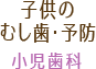 子どものむし歯・予防：小児歯科