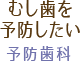 むし歯を予防したい：予防歯科